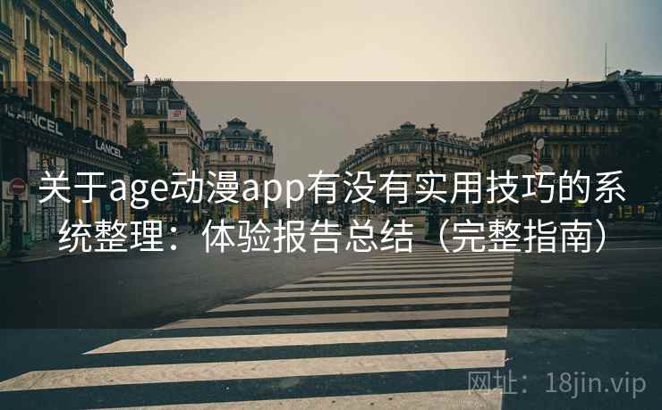关于age动漫app有没有实用技巧的系统整理:体验报告总结(完整指南) 关于age动漫app有没有实用技巧的系统整理:体验报告总结(完整指南)